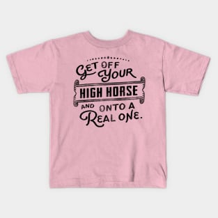 Get Off Your High Horse And Onto A Real One! Cute Typography Art Kids T-Shirt